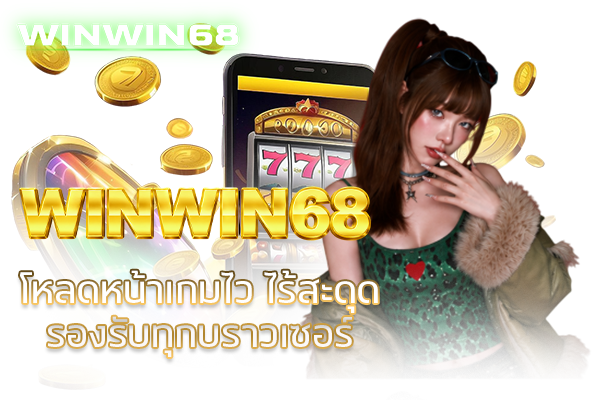 WINWIN 68 โหลดหน้าเกมไว ไร้สะดุด รองรับทุกบราวเซอร์